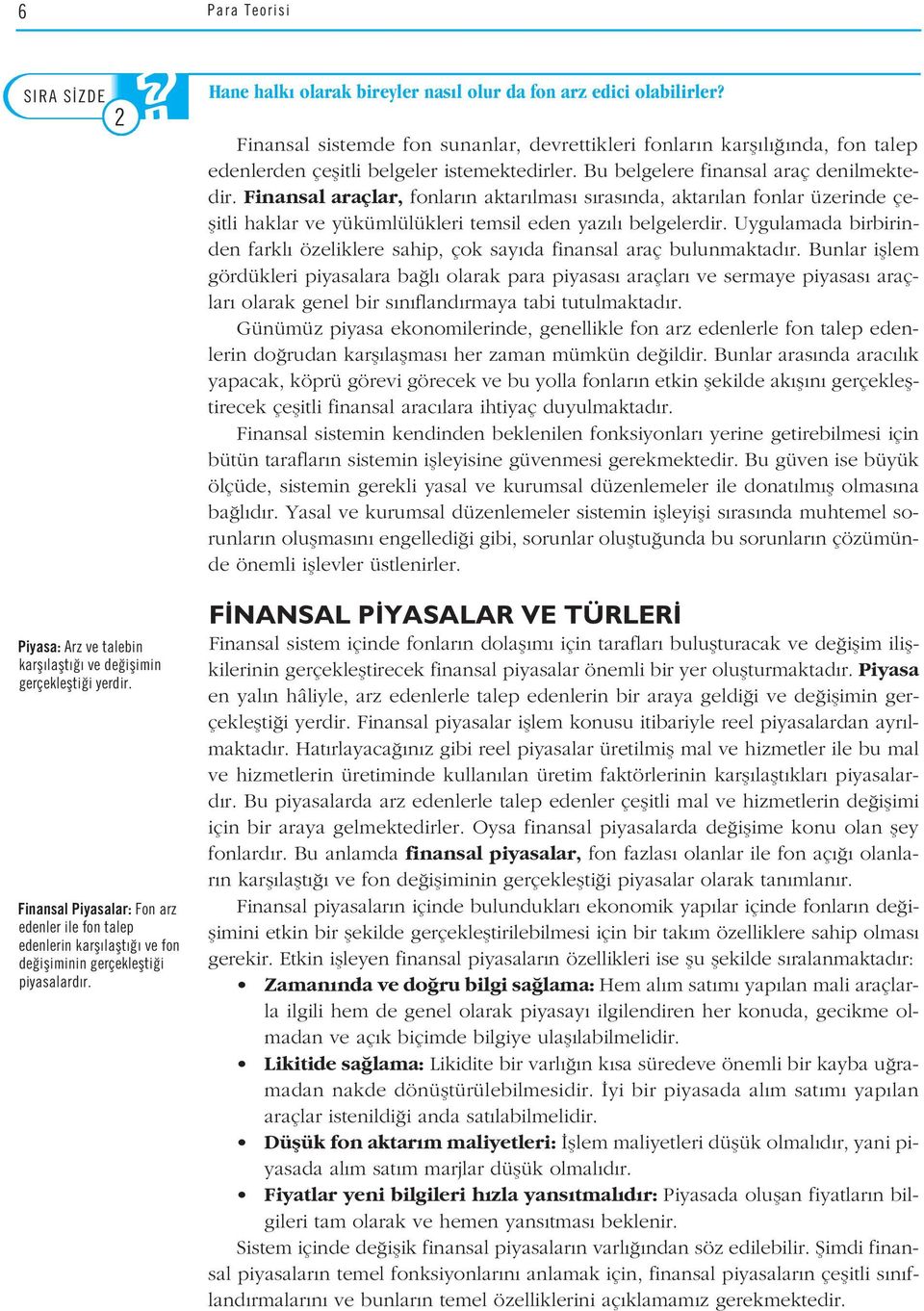 Finansal araçlar, fonlar n aktar lmas s ras nda, aktar lan fonlar üzerinde çeflitli haklar ve SORU yükümlülükleri temsil eden yaz l belgelerdir.