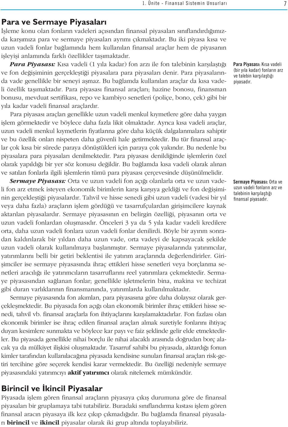 Para Piyasas : K sa vadeli (1 y la kadar) fon arz ile fon talebinin karfl laflt ve fon de ifliminin gerçekleflti i piyasalara para piyasalar denir.