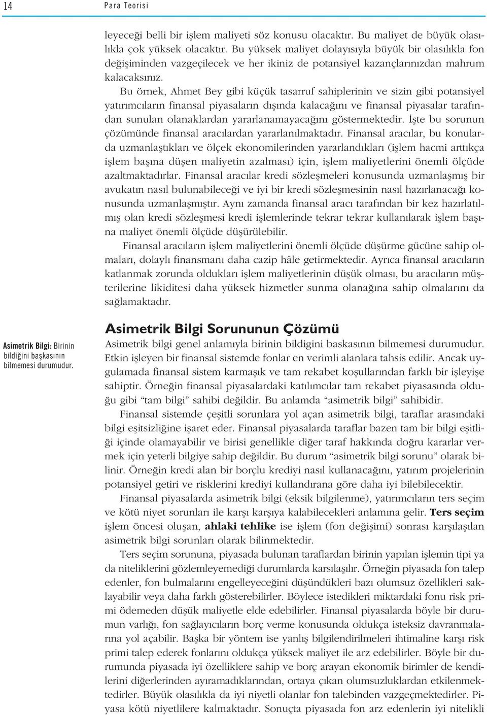 Bu örnek, Ahmet Bey gibi küçük tasarruf sahiplerinin ve sizin gibi potansiyel yat r mc lar n finansal piyasalar n d fl nda kalaca n ve finansal piyasalar taraf ndan sunulan olanaklardan