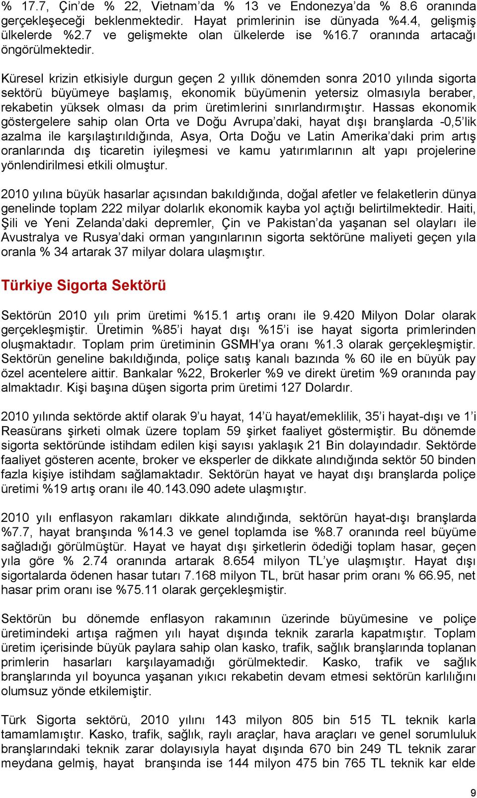 Küresel krizin etkisiyle durgun geçen 2 yıllık dönemden sonra 2010 yılında sigorta sektörü büyümeye baģlamıģ, ekonomik büyümenin yetersiz olmasıyla beraber, rekabetin yüksek olması da prim