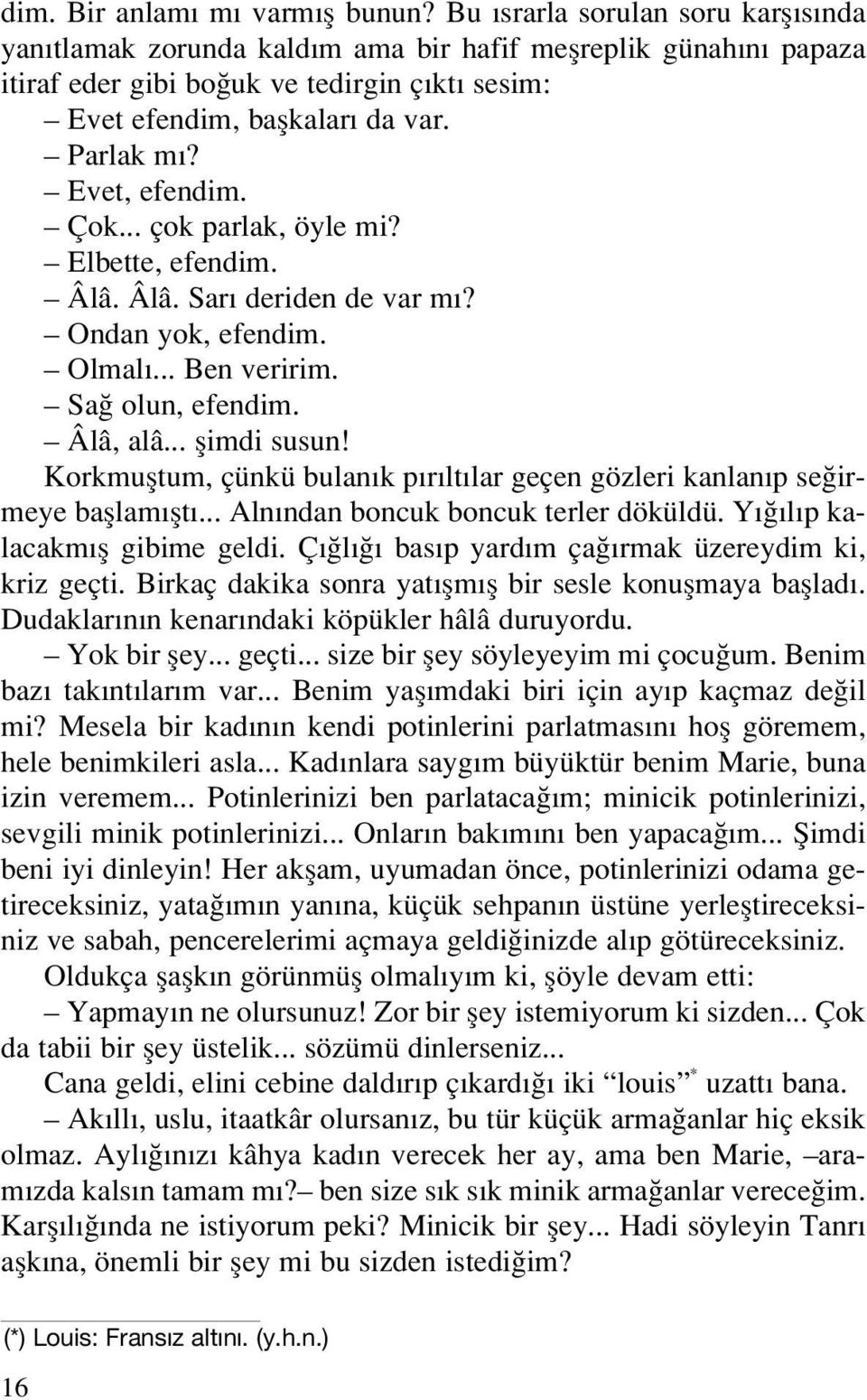 Evet, efendim. Çok... çok parlak, öyle mi? Elbette, efendim. Âlâ. Âlâ. Sar deriden de var m? Ondan yok, efendim. Olmal... Ben veririm. Sa olun, efendim. Âlâ, alâ... flimdi susun!