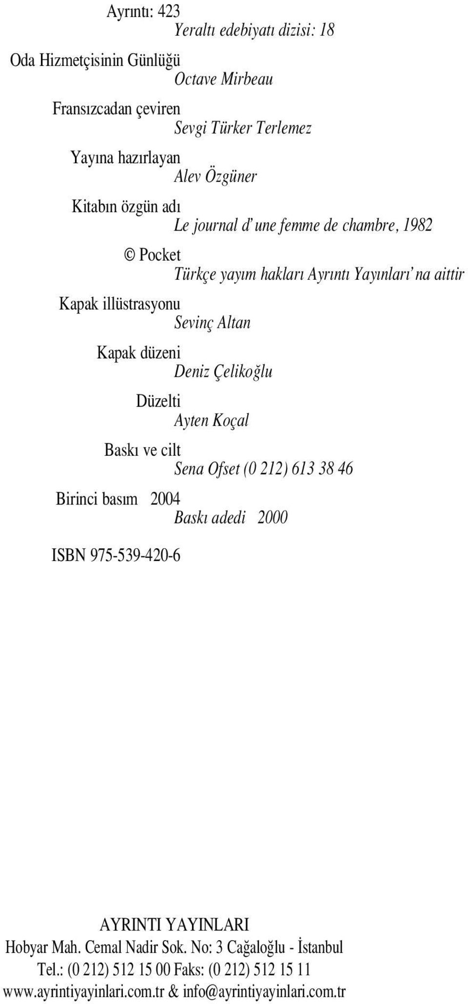 Deniz Çeliko lu Düzelti Ayten Koçal Bask ve cilt Sena Ofset (0 212) 613 38 46 Birinci bas m 2004 Bask adedi 2000 ISBN 975-539-420-6 AYRINTI YAYINLARI