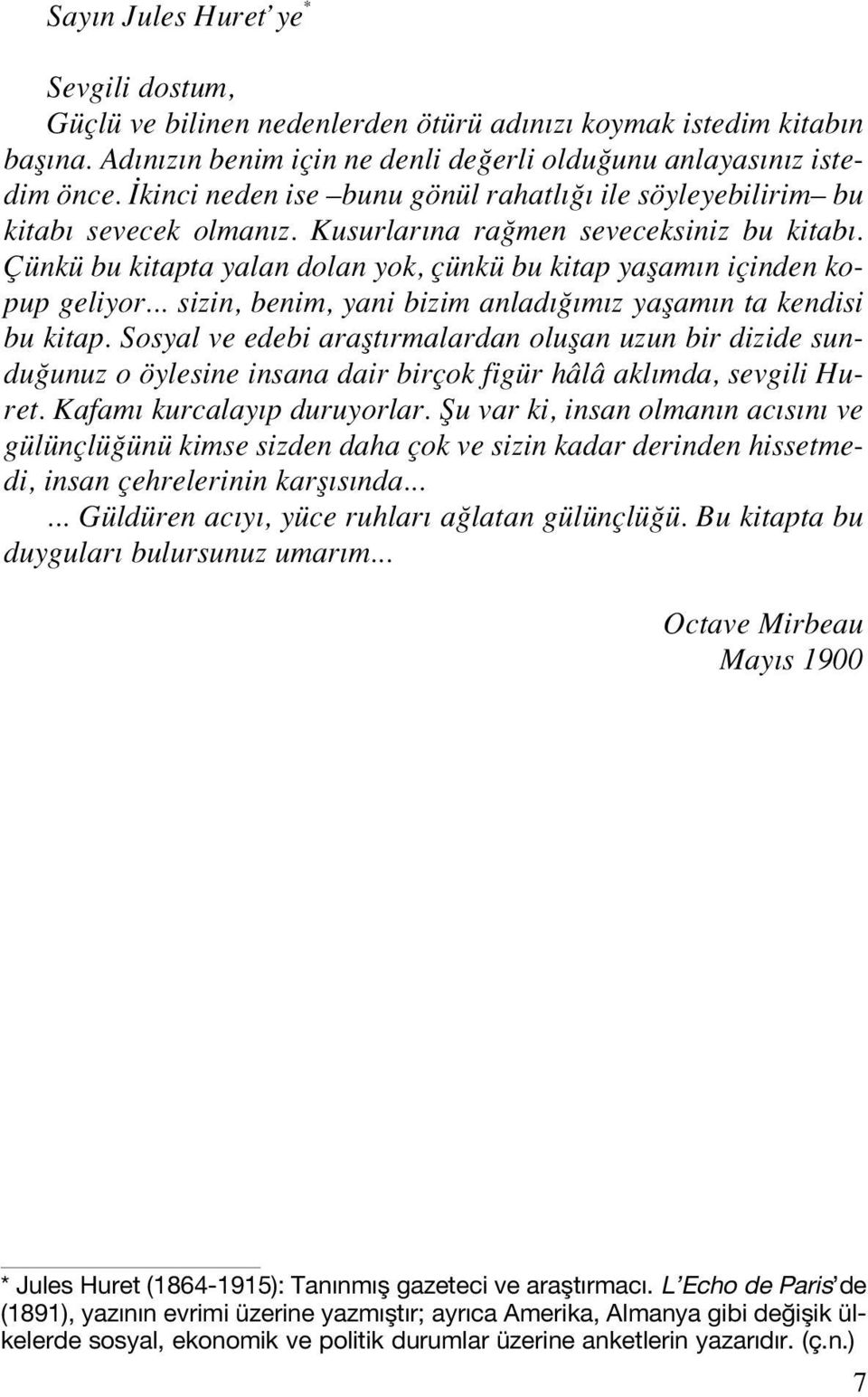 Çünkü bu kitapta yalan dolan yok, çünkü bu kitap yaflam n içinden kopup geliyor... sizin, benim, yani bizim anlad m z yaflam n ta kendisi bu kitap.