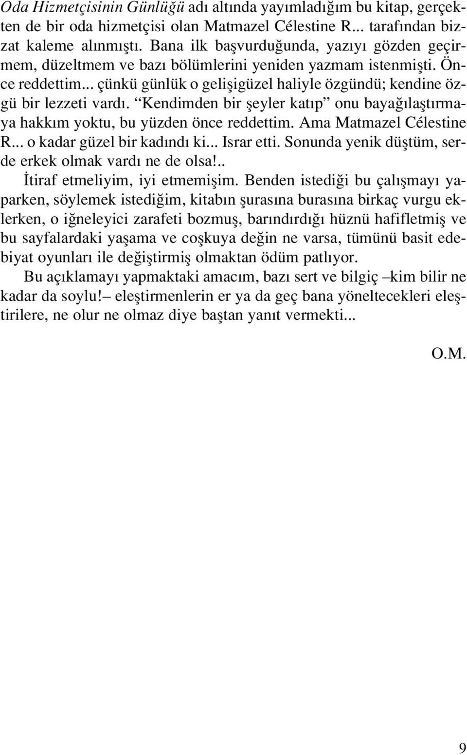 Kendimden bir fleyler kat p onu baya laflt rmaya hakk m yoktu, bu yüzden önce reddettim. Ama Matmazel Célestine R... o kadar güzel bir kad nd ki... Israr etti.