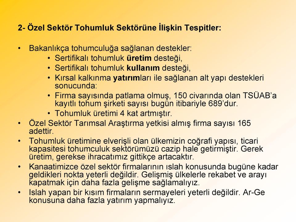 Özel Sektör Tarımsal Araştırma yetkisi almış firma sayısı 165 adettir. Tohumluk üretimine elverişli olan ülkemizin coğrafi yapısı, ticari kapasitesi tohumculuk sektörümüzü cazip hale getirmiştir.