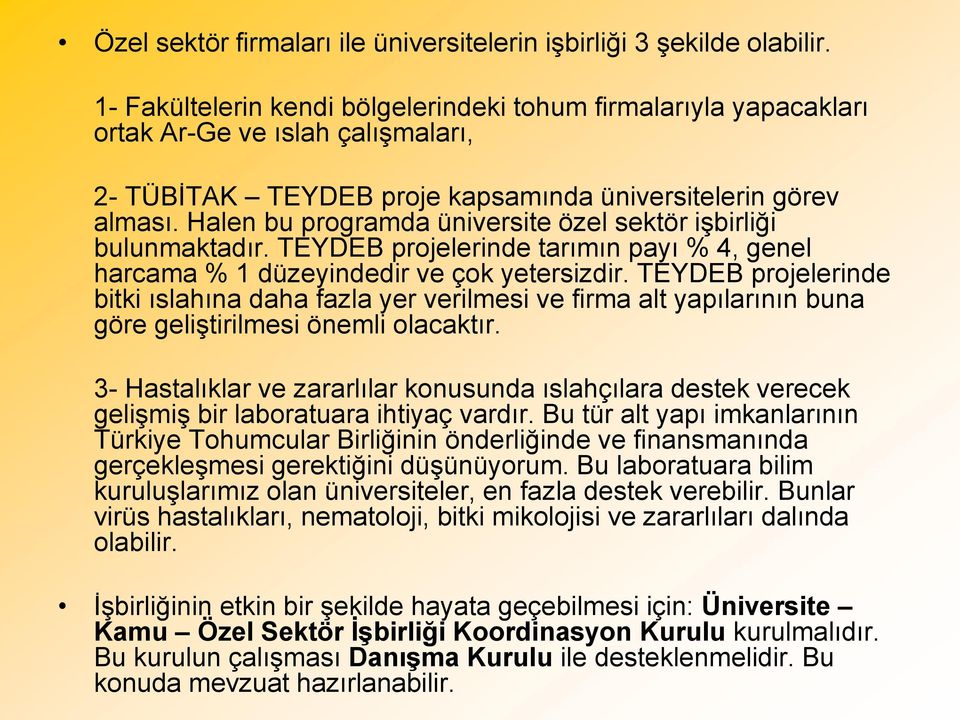 Halen bu programda üniversite özel sektör işbirliği bulunmaktadır. TEYDEB projelerinde tarımın payı % 4, genel harcama % 1 düzeyindedir ve çok yetersizdir.