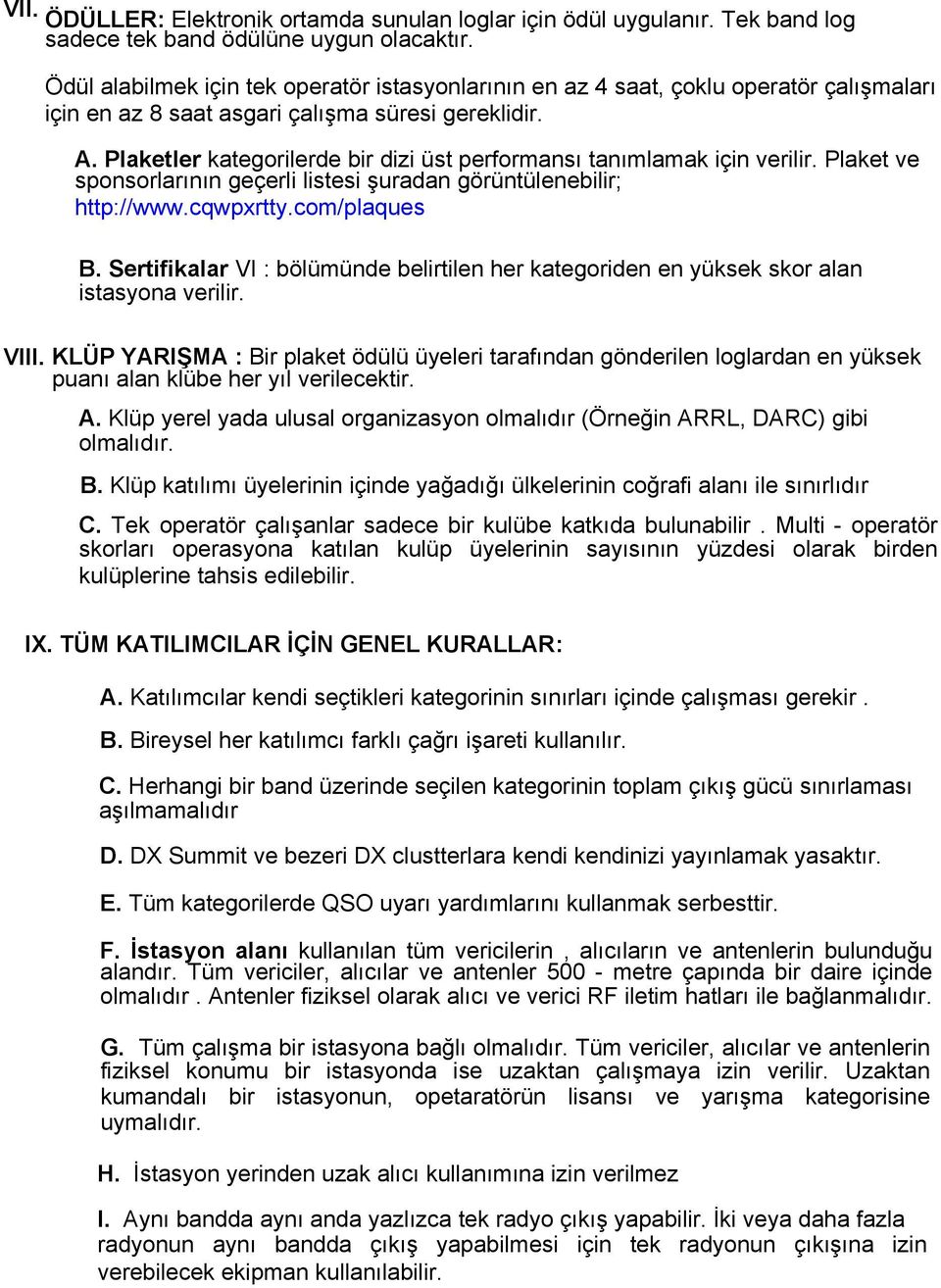 Plaketler kategorilerde bir dizi üst performansı tanımlamak için verilir. Plaket ve sponsorlarının geçerli listesi şuradan görüntülenebilir; http://www.cqwpxrtty.com/plaques B.