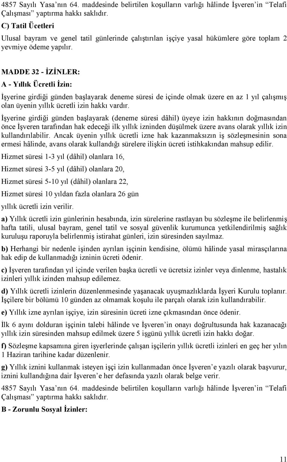 MADDE 32 - İZİNLER: A - Yıllık Ücretli İzin: İşyerine girdiği günden başlayarak deneme süresi de içinde olmak üzere en az 1 yıl çalışmış olan üyenin yıllık ücretli izin hakkı vardır.