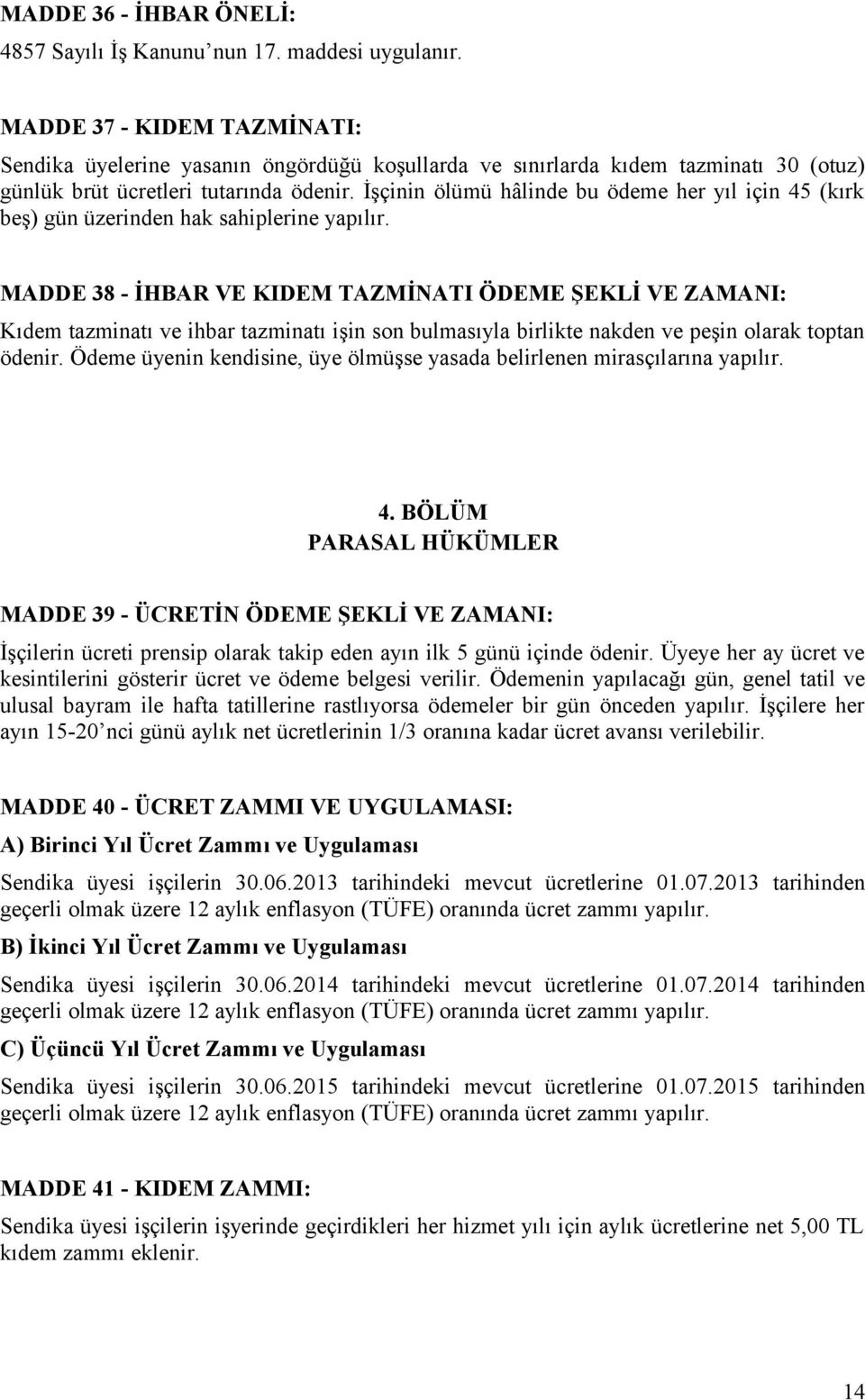 İşçinin ölümü hâlinde bu ödeme her yıl için 45 (kırk beş) gün üzerinden hak sahiplerine yapılır.