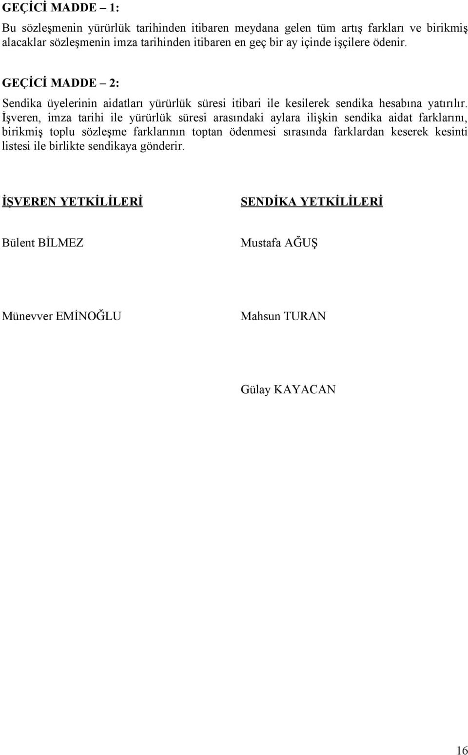 İşveren, imza tarihi ile yürürlük süresi arasındaki aylara ilişkin sendika aidat farklarını, birikmiş toplu sözleşme farklarının toptan ödenmesi sırasında