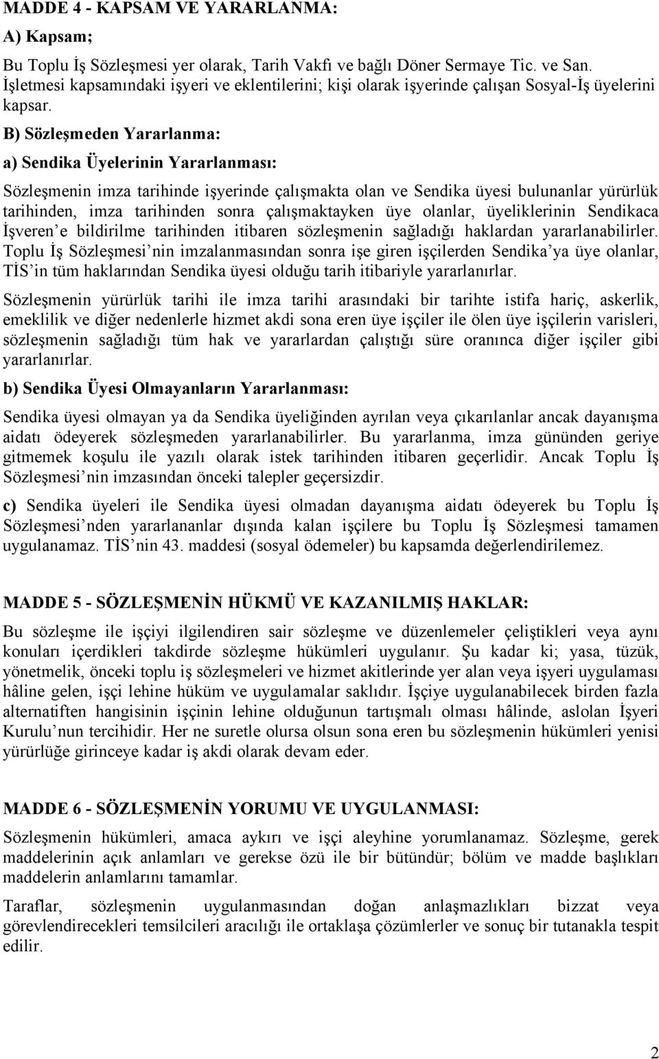 B) Sözleşmeden Yararlanma: a) Sendika Üyelerinin Yararlanması: Sözleşmenin imza tarihinde işyerinde çalışmakta olan ve Sendika üyesi bulunanlar yürürlük tarihinden, imza tarihinden sonra