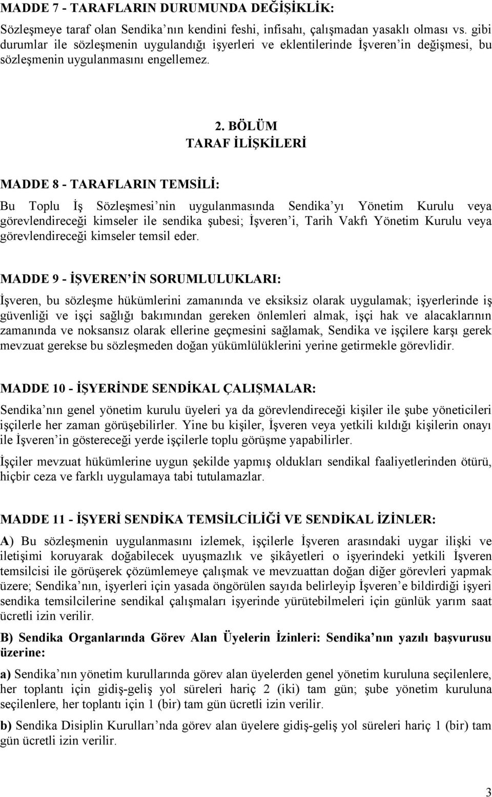 BÖLÜM TARAF İLİŞKİLERİ MADDE 8 - TARAFLARIN TEMSİLİ: Bu Toplu İş Sözleşmesi nin uygulanmasında Sendika yı Yönetim Kurulu veya görevlendireceği kimseler ile sendika şubesi; İşveren i, Tarih Vakfı