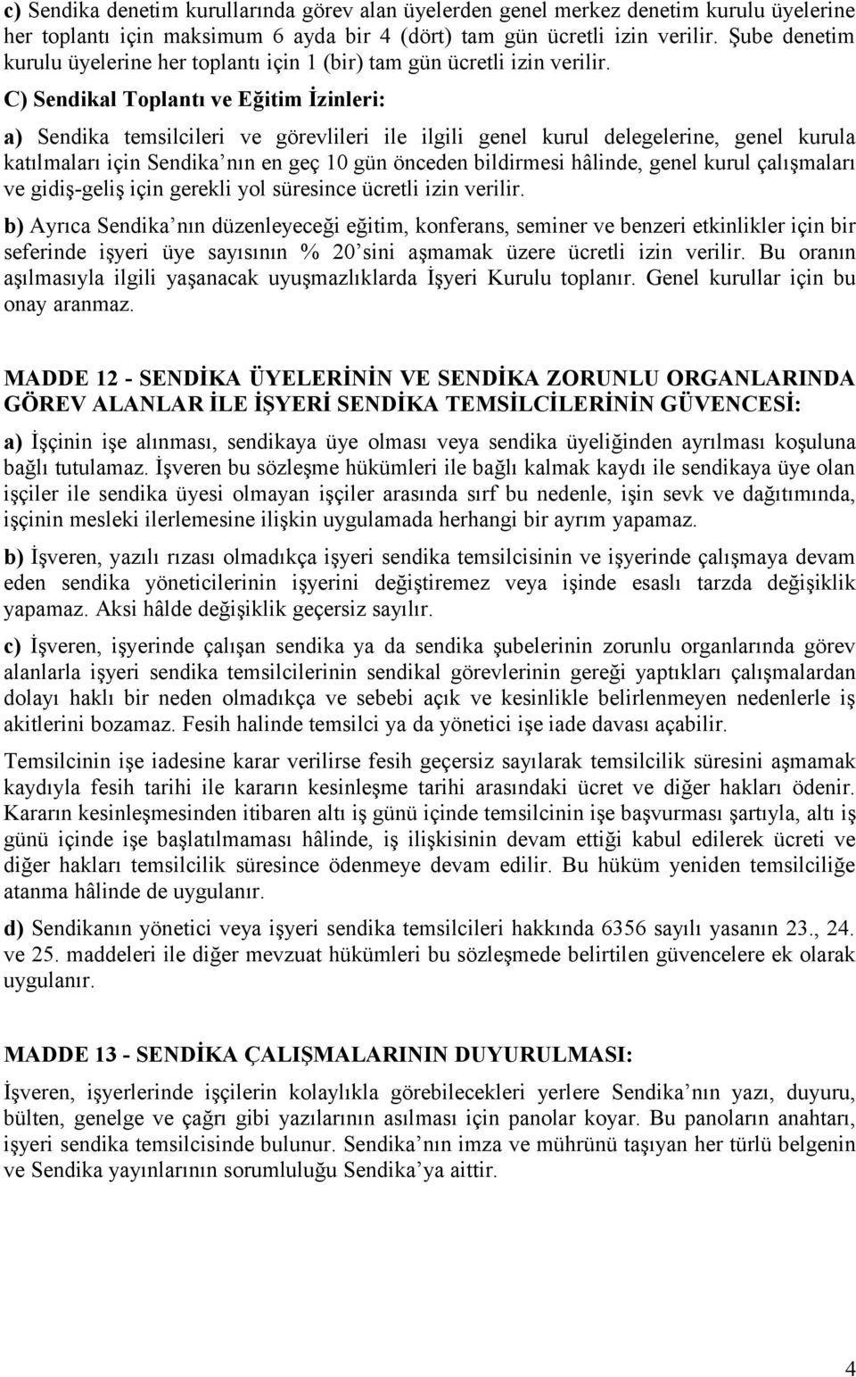 C) Sendikal Toplantı ve Eğitim İzinleri: a) Sendika temsilcileri ve görevlileri ile ilgili genel kurul delegelerine, genel kurula katılmaları için Sendika nın en geç 10 gün önceden bildirmesi