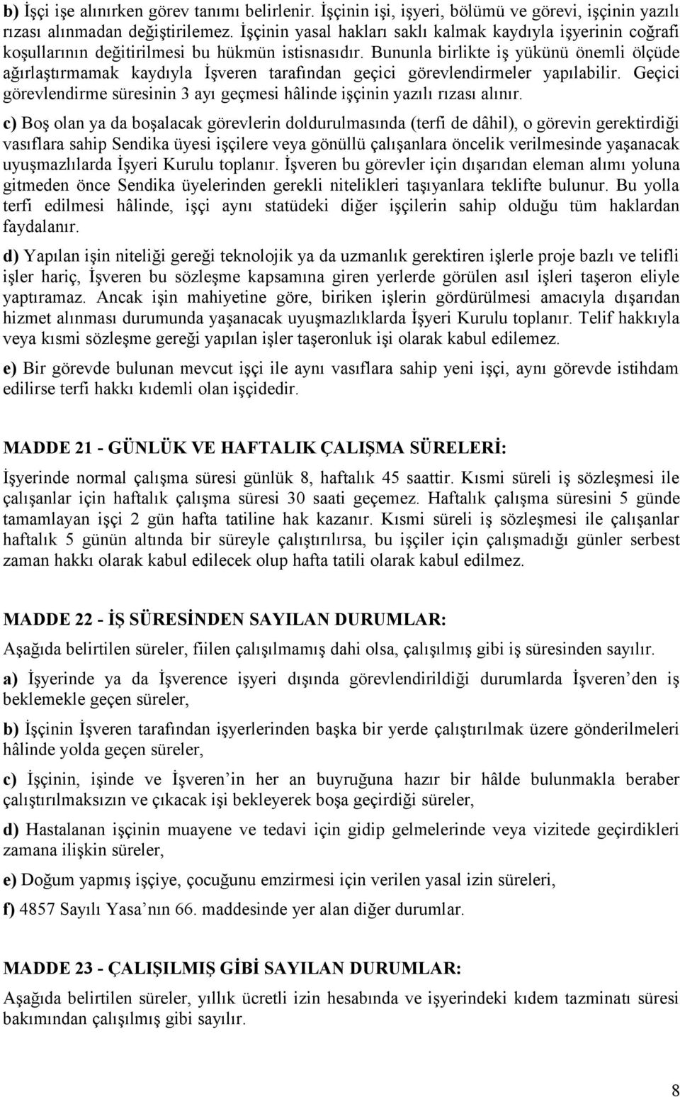 Bununla birlikte iş yükünü önemli ölçüde ağırlaştırmamak kaydıyla İşveren tarafından geçici görevlendirmeler yapılabilir.