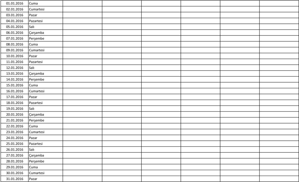 01.2016 Pazar 18.01.2016 Pazartesi 19.01.2016 Salı 20.01.2016 Çarşamba 21.01.2016 Perşembe 22.01.2016 Cuma 23.01.2016 Cumartesi 24.01.2016 Pazar 25.