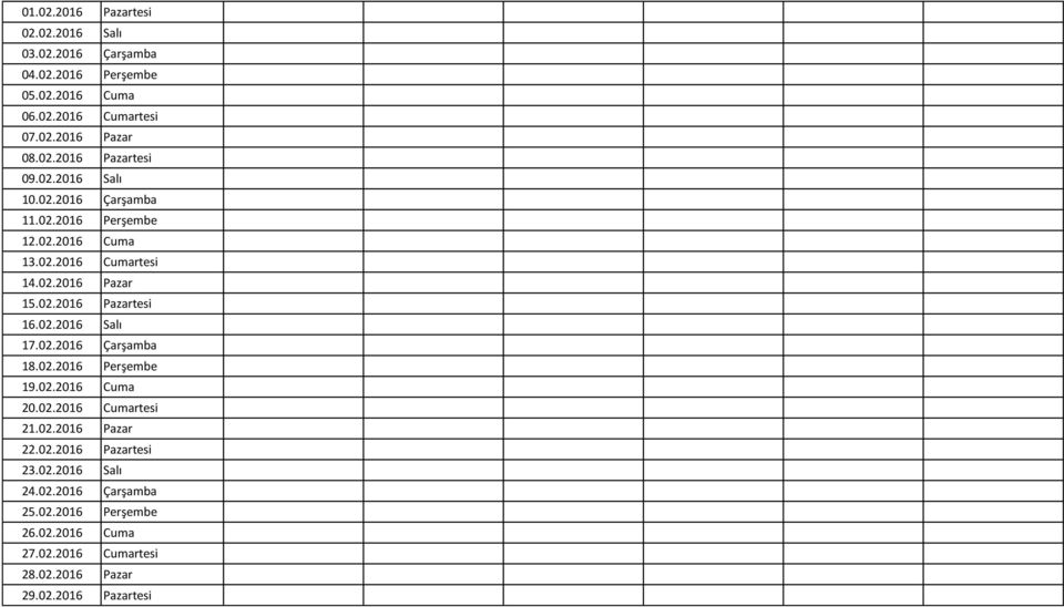 02.2016 Salı 17.02.2016 Çarşamba 18.02.2016 Perşembe 19.02.2016 Cuma 20.02.2016 Cumartesi 21.02.2016 Pazar 22.02.2016 Pazartesi 23.02.2016 Salı 24.