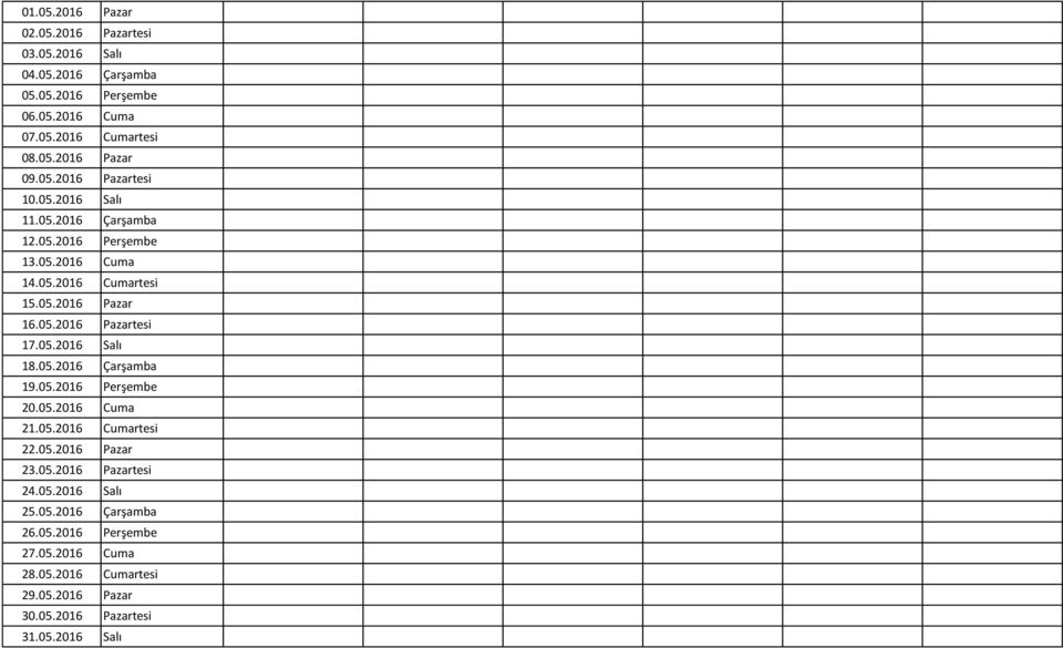 05.2016 Salı 18.05.2016 Çarşamba 19.05.2016 Perşembe 20.05.2016 Cuma 21.05.2016 Cumartesi 22.05.2016 Pazar 23.05.2016 Pazartesi 24.05.2016 Salı 25.