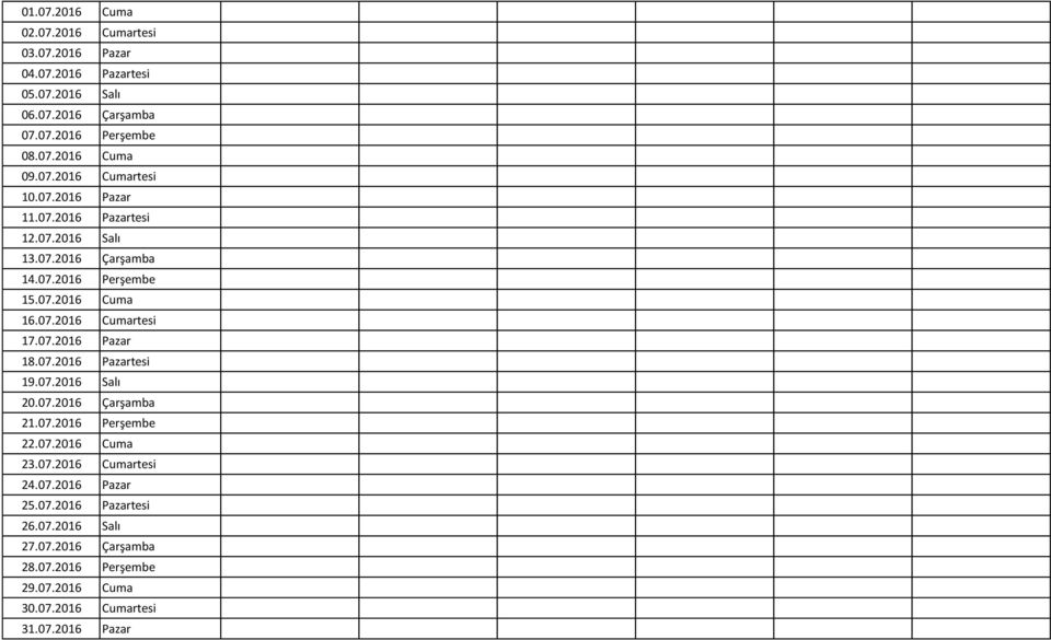 07.2016 Pazar 18.07.2016 Pazartesi 19.07.2016 Salı 20.07.2016 Çarşamba 21.07.2016 Perşembe 22.07.2016 Cuma 23.07.2016 Cumartesi 24.07.2016 Pazar 25.