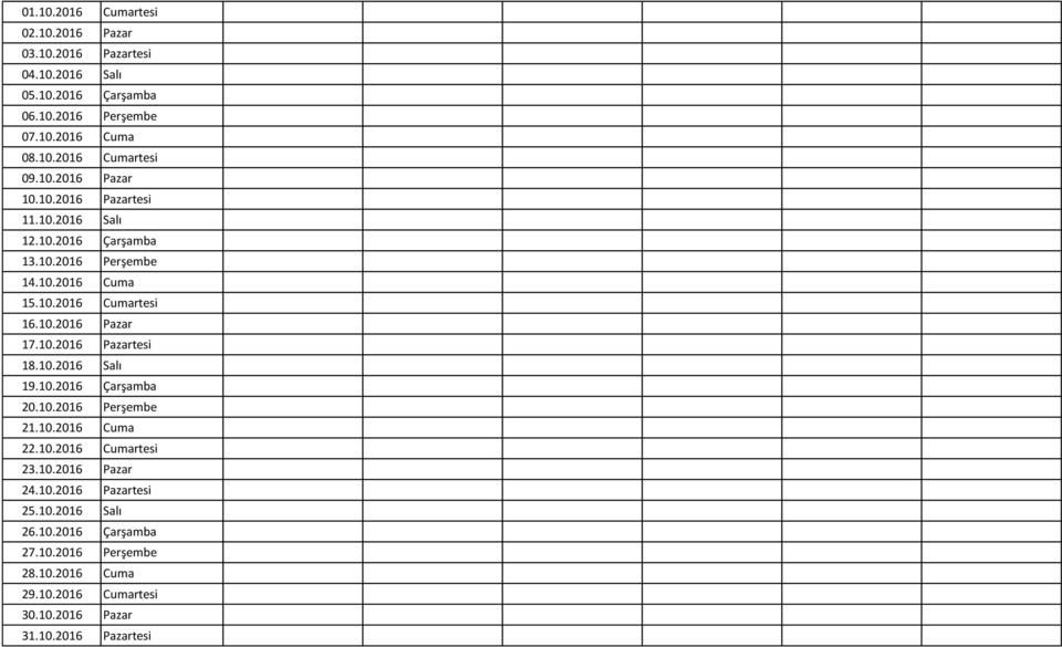 10.2016 Pazartesi 18.10.2016 Salı 19.10.2016 Çarşamba 20.10.2016 Perşembe 21.10.2016 Cuma 22.10.2016 Cumartesi 23.10.2016 Pazar 24.10.2016 Pazartesi 25.