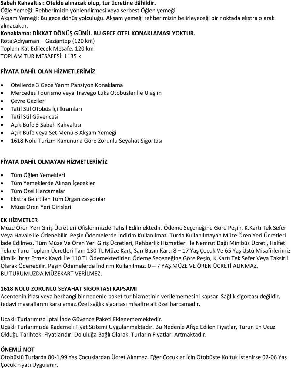 Rota:Adıyaman Gaziantep (120 km) Toplam Kat Edilecek Mesafe: 120 km TOPLAM TUR MESAFESİ: 1135 k FİYATA DAHİL OLAN HİZMETLERİMİZ Otellerde 3 Gece Yarım Pansiyon Konaklama Mercedes Tourısmo veya