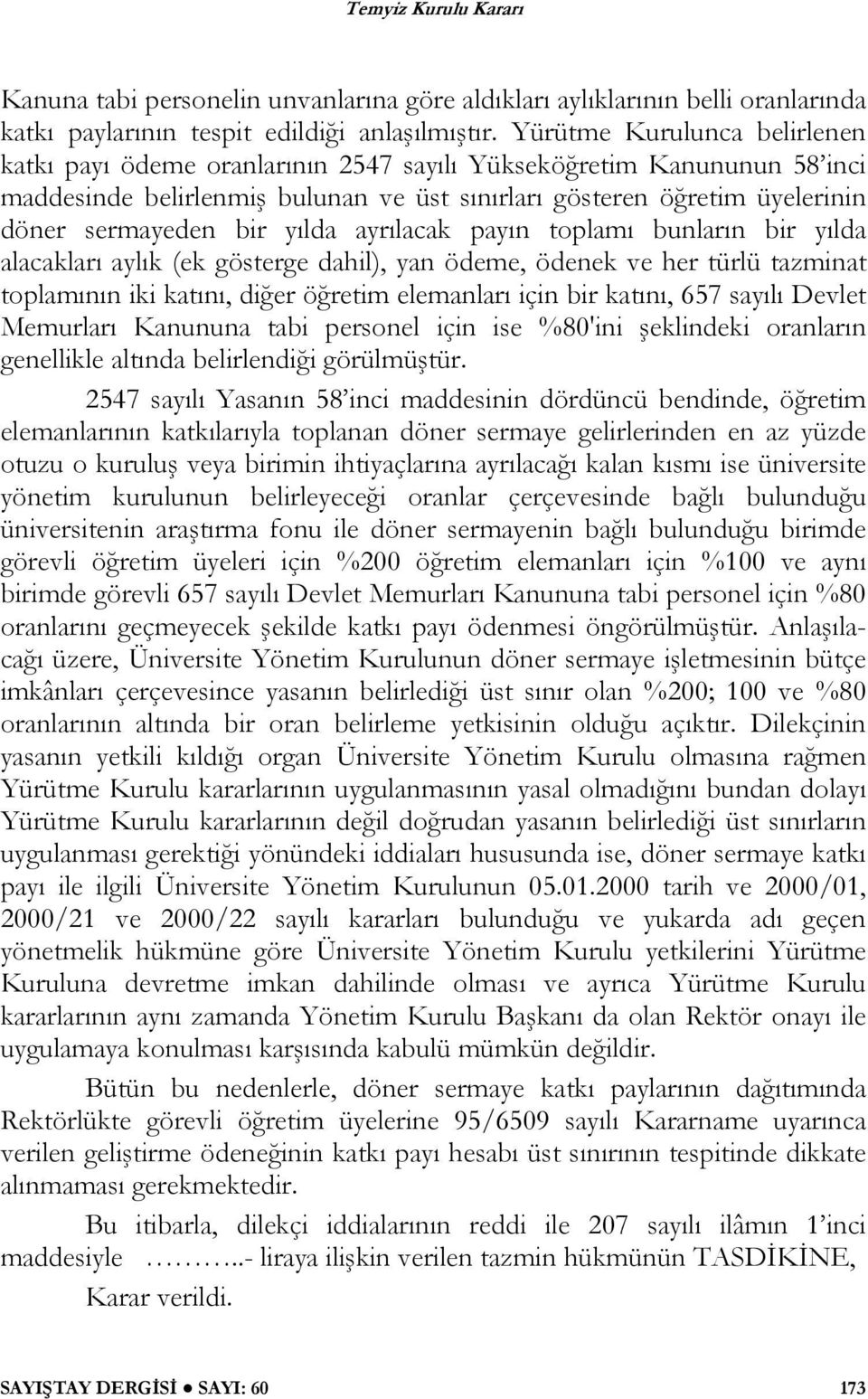 yılda ayrılacak payın toplamı bunların bir yılda alacakları aylık (ek gösterge dahil), yan ödeme, ödenek ve her türlü tazminat toplamının iki katını, diğer öğretim elemanları için bir katını, 657