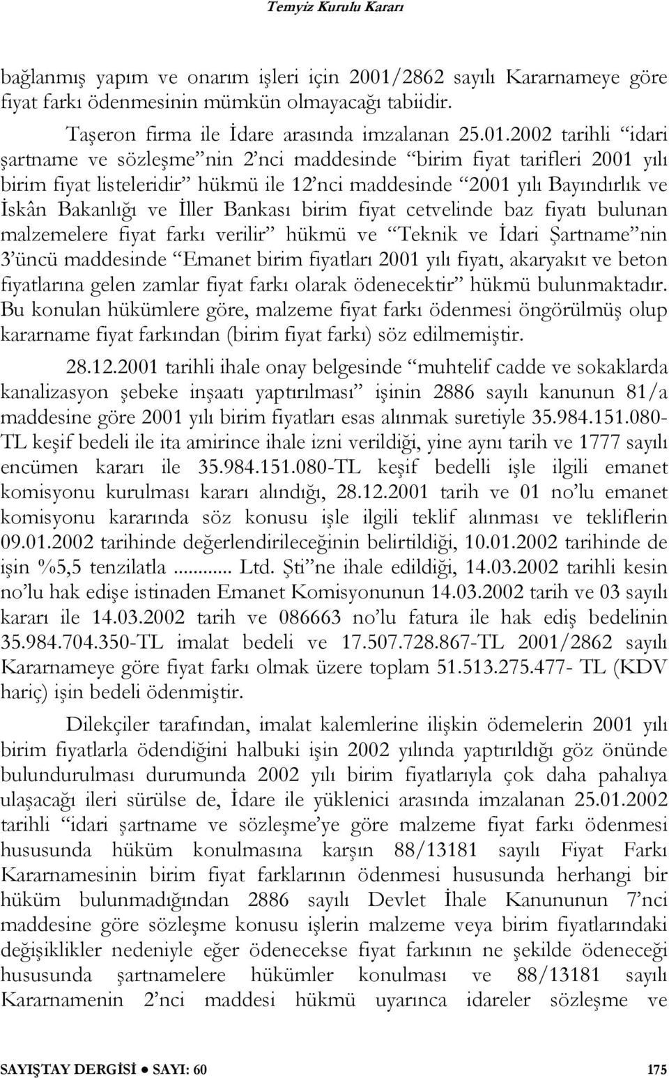 2002 tarihli idari şartname ve sözleşme nin 2 nci maddesinde birim fiyat tarifleri 2001 yılı birim fiyat listeleridir hükmü ile 12 nci maddesinde 2001 yılı Bayındırlık ve İskân Bakanlığı ve İller