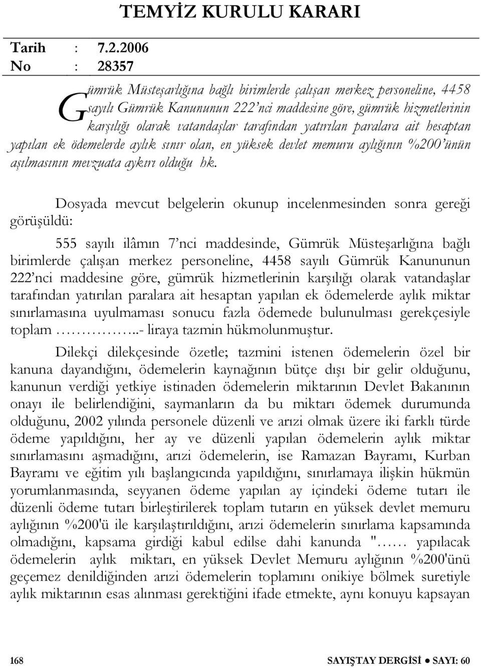 vatandaşlar tarafından yatırılan paralara ait hesaptan yapılan ek ödemelerde aylık sınır olan, en yüksek devlet memuru aylığının %200 ünün aşılmasının mevzuata aykırı olduğu hk.