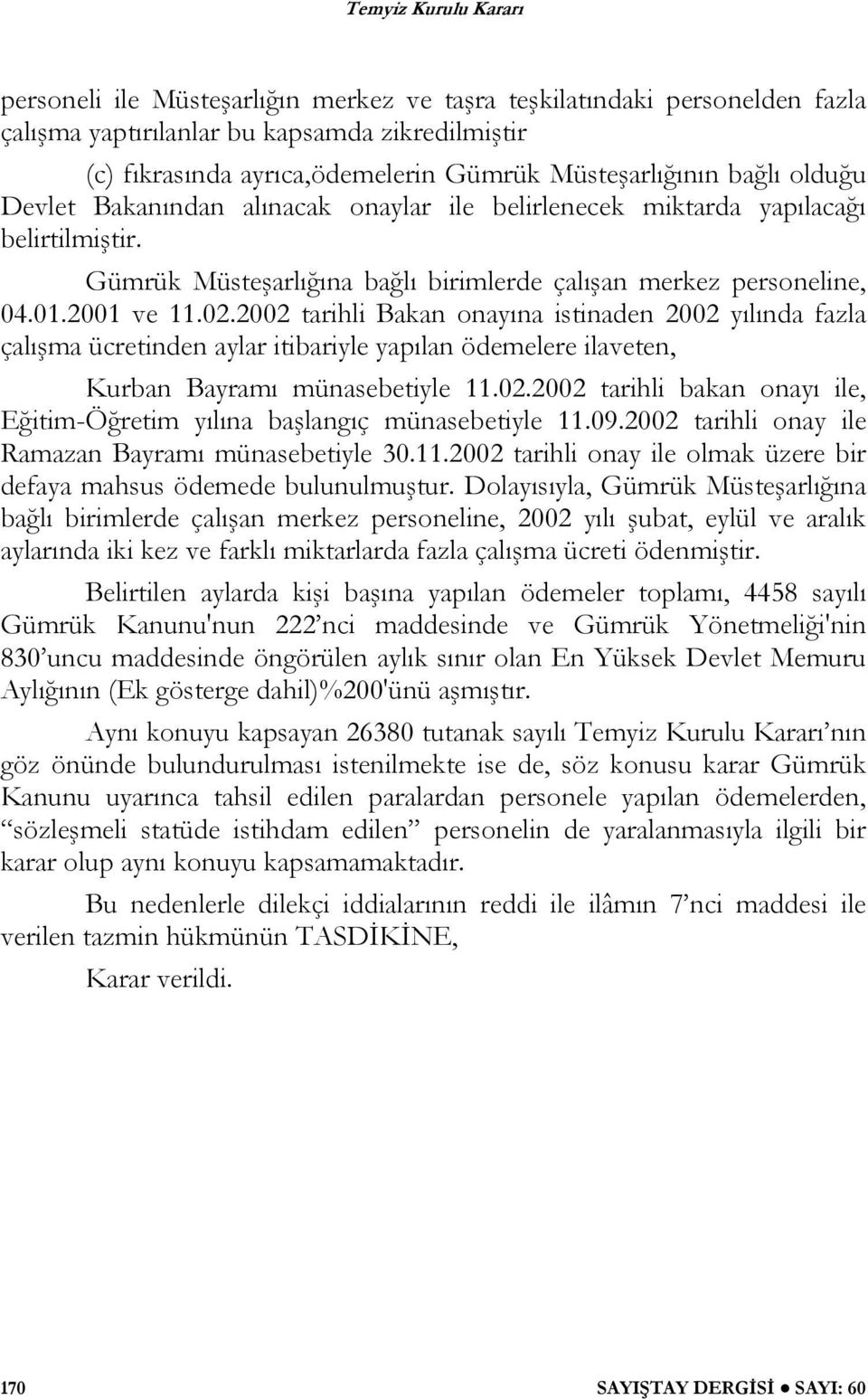 2002 tarihli Bakan onayına istinaden 2002 yılında fazla çalışma ücretinden aylar itibariyle yapılan ödemelere ilaveten, Kurban Bayramı münasebetiyle 11.02.2002 tarihli bakan onayı ile, Eğitim-Öğretim yılına başlangıç münasebetiyle 11.