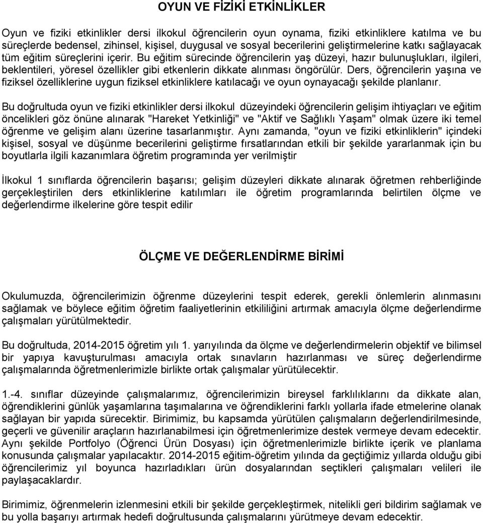 Bu eğitim sürecinde öğrencilerin yaş düzeyi, hazır bulunuşlukları, ilgileri, beklentileri, yöresel özellikler gibi etkenlerin dikkate alınması öngörülür.