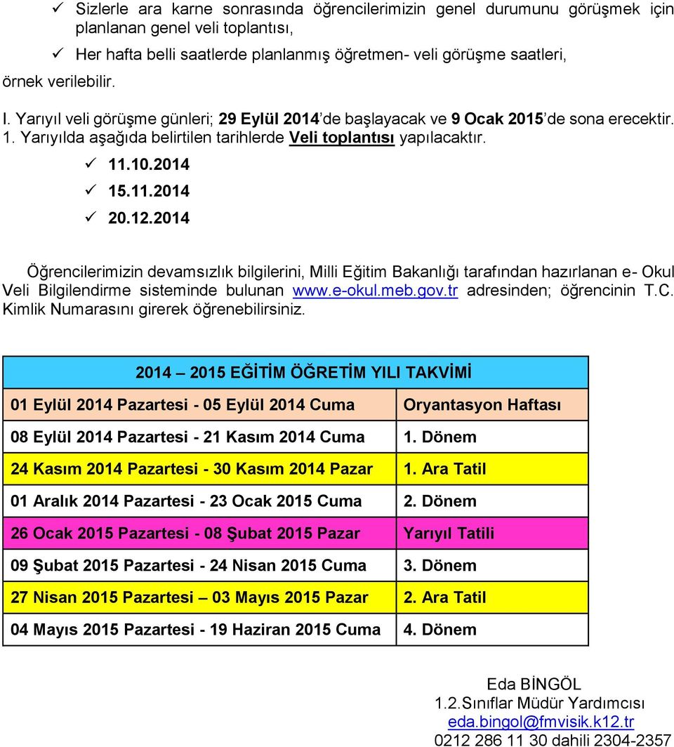 2014 Öğrencilerimizin devamsızlık bilgilerini, Milli Eğitim Bakanlığı tarafından hazırlanan e- Okul Veli Bilgilendirme sisteminde bulunan www.e-okul.meb.gov.tr adresinden; öğrencinin T.C.