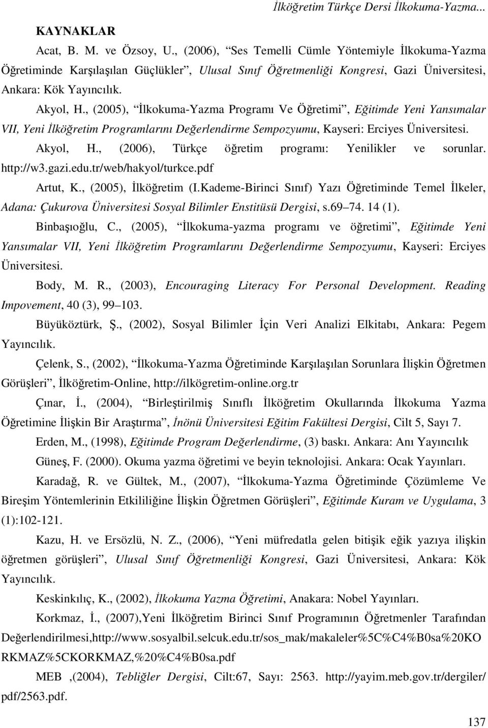 , (2005), İlkokuma-Yazma Programı Ve Öğretimi, Eğitimde Yeni Yansımalar VII, Yeni İlköğretim Programlarını Değerlendirme Sempozyumu, Kayseri: Erciyes Üniversitesi. Akyol, H.