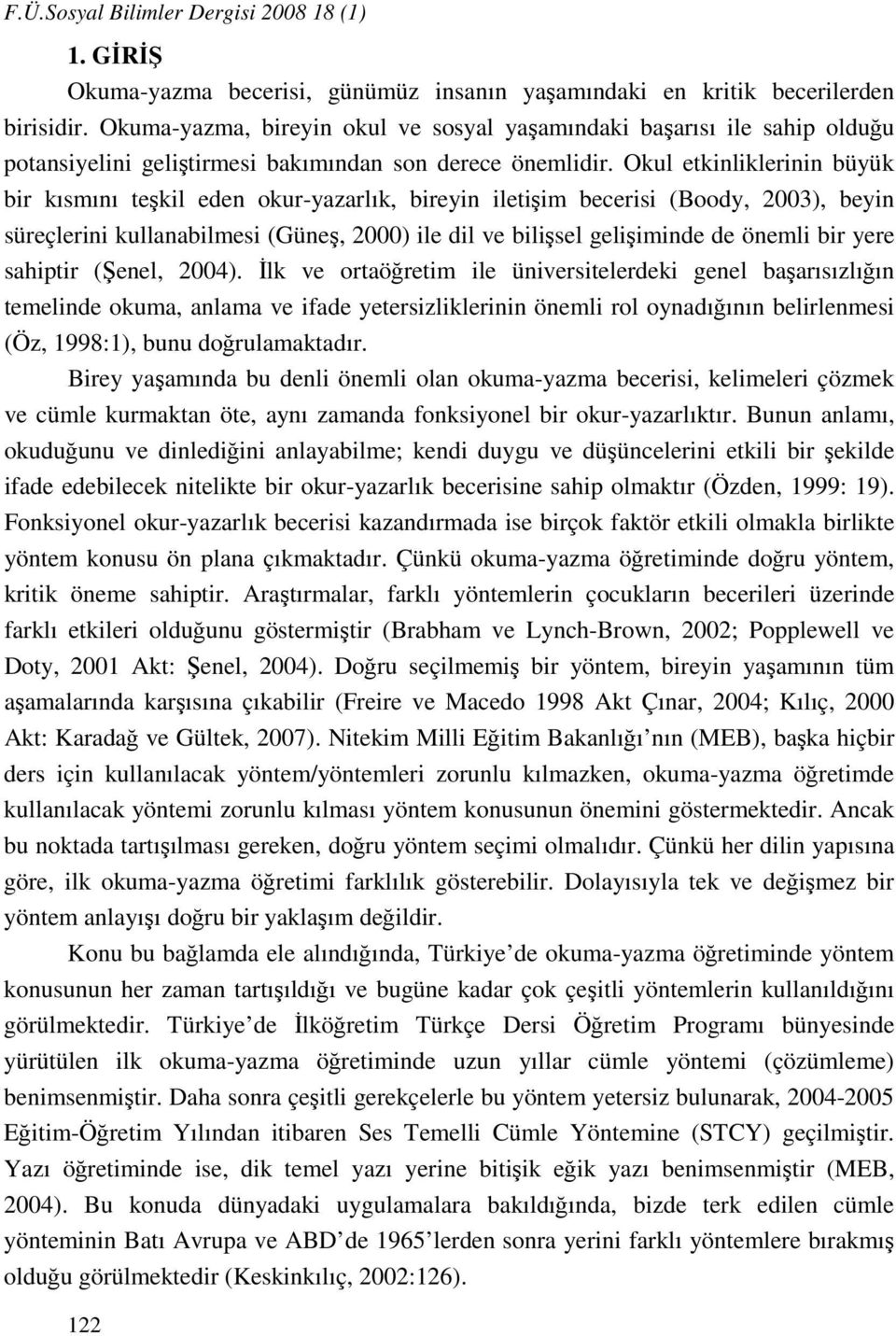 Okul etkinliklerinin büyük bir kısmını teşkil eden okur-yazarlık, bireyin iletişim becerisi (Boody, 2003), beyin süreçlerini kullanabilmesi (Güneş, 2000) ile dil ve bilişsel gelişiminde de önemli bir