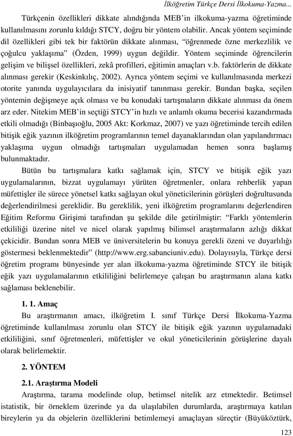 Yöntem seçiminde öğrencilerin gelişim ve bilişsel özellikleri, zekâ profilleri, eğitimin amaçları v.b. faktörlerin de dikkate alınması gerekir (Keskinkılıç, 2002).