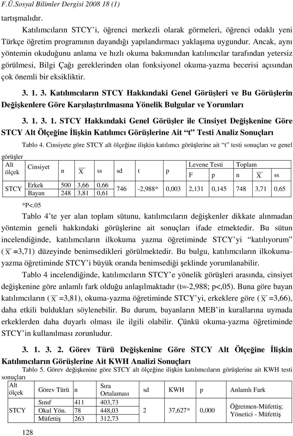 Ancak, aynı yöntemin okuduğunu anlama ve hızlı okuma bakımından katılımcılar tarafından yetersiz görülmesi, Bilgi Çağı gereklerinden olan fonksiyonel okuma-yazma becerisi açısından çok önemli bir