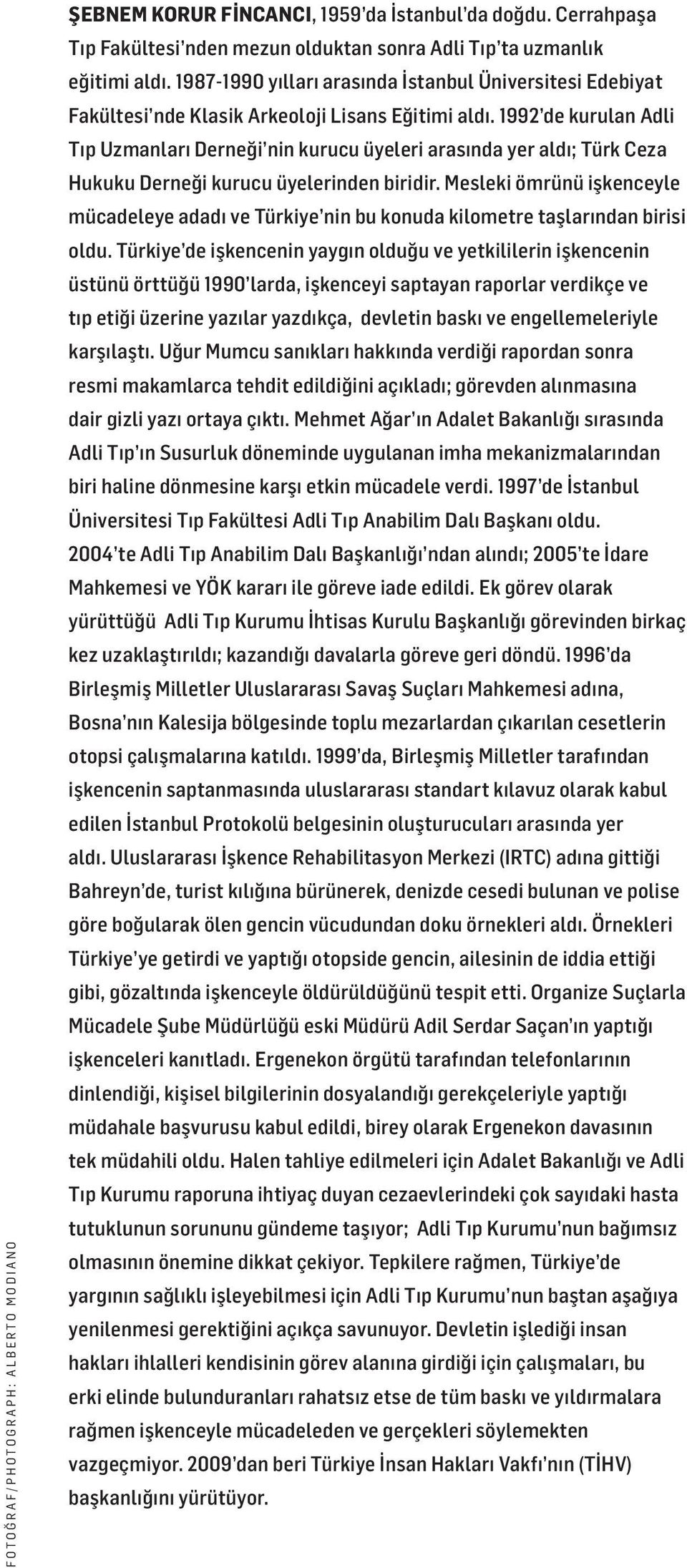 1992 de kurulan Adli Tıp Uzmanları Derneği nin kurucu üyeleri arasında yer aldı; Türk Ceza Hukuku Derneği kurucu üyelerinden biridir.