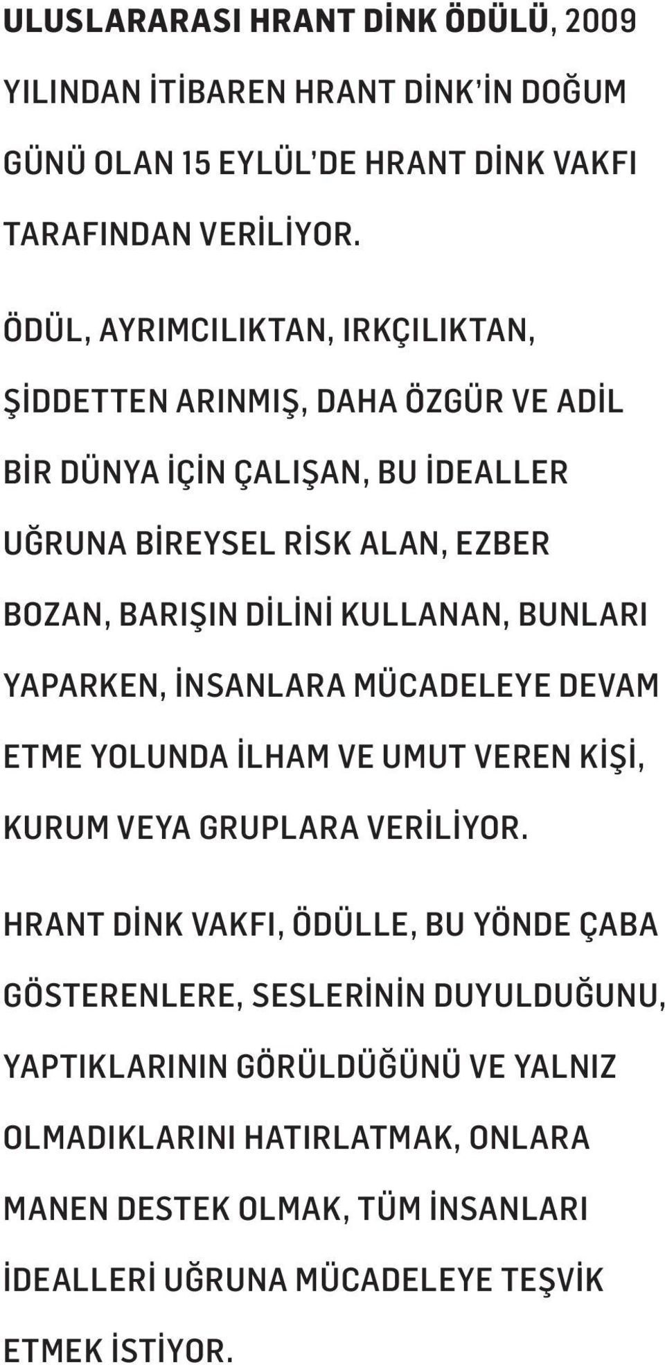 KULLANAN, BUNLARI YAPARKEN, İNSANLARA MÜCADELEYE DEVAM ETME YOLUNDA İLHAM VE UMUT VEREN KİŞİ, KURUM VEYA GRUPLARA VERİLİYOR.