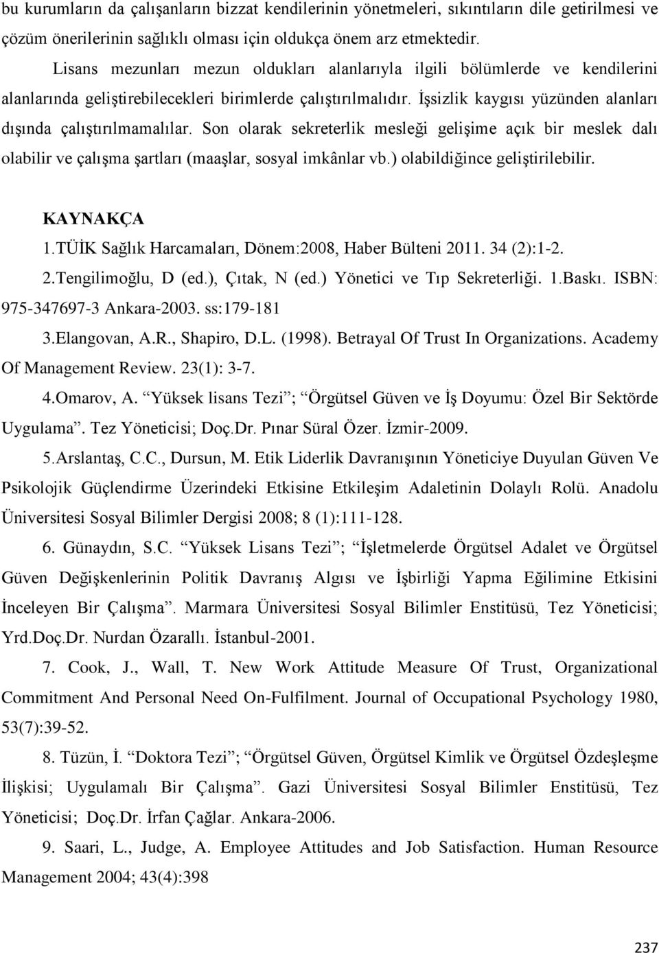 Ġşsizlik kaygısı yüzünden alanları dışında çalıştırılmamalılar. Son olarak sekreterlik mesleği gelişime açık bir meslek dalı olabilir ve çalışma şartları (maaşlar, sosyal imkânlar vb.