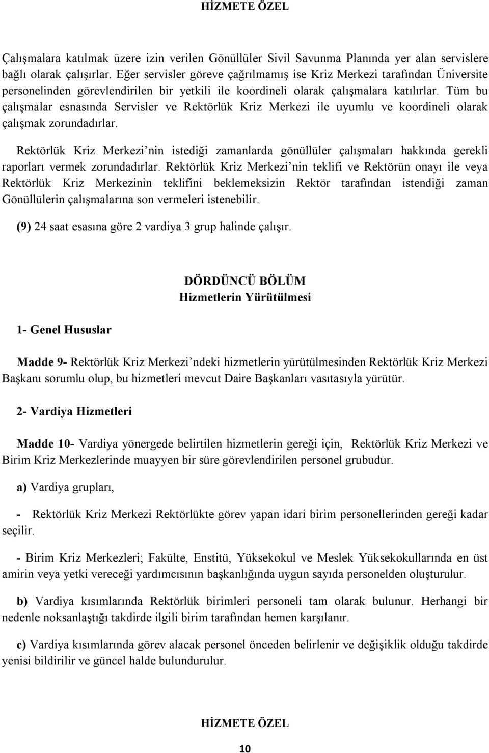 Tüm bu çalışmalar esnasında Servisler ve Rektörlük Kriz Merkezi ile uyumlu ve koordineli olarak çalışmak zorundadırlar.