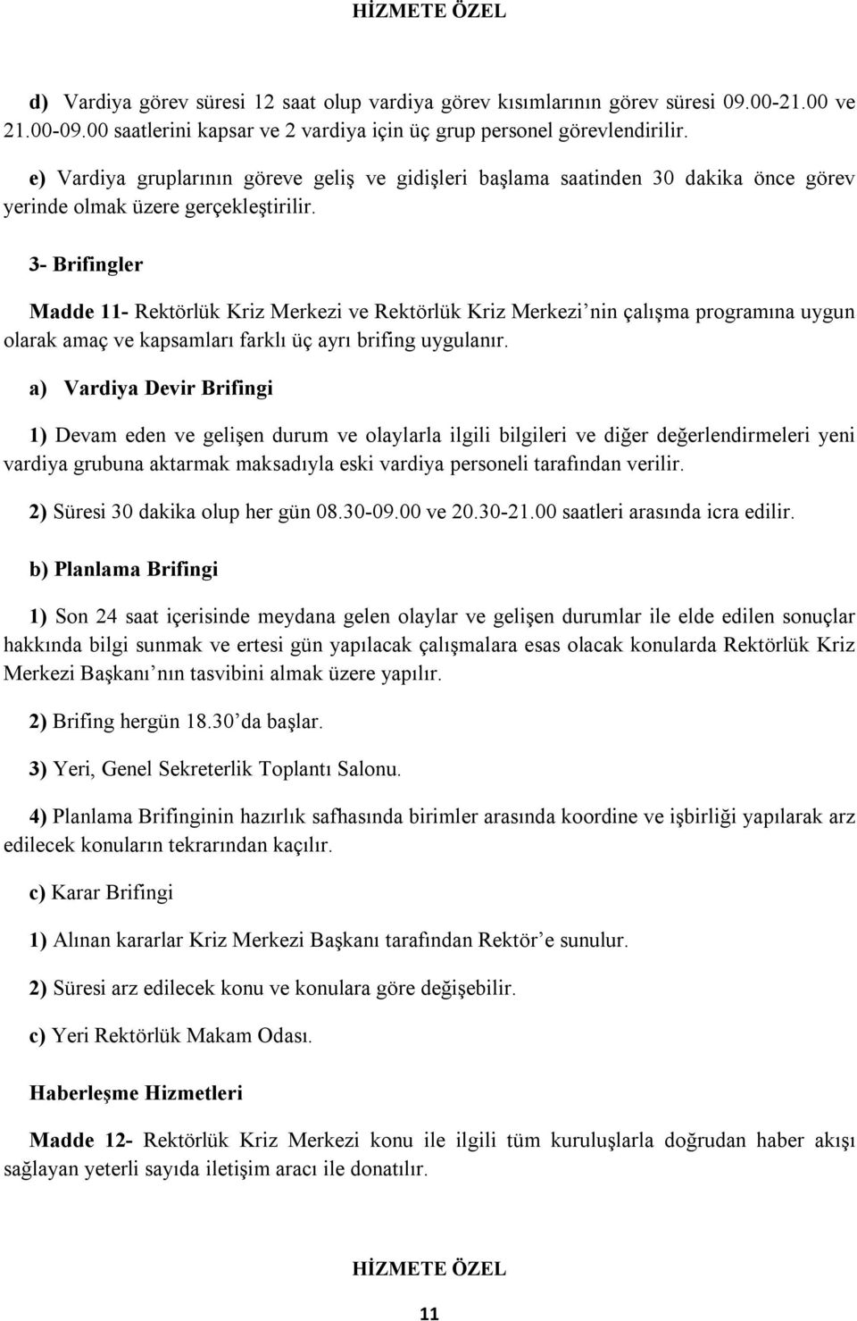 3- Brifingler Madde 11- Rektörlük Kriz Merkezi ve Rektörlük Kriz Merkezi nin çalışma programına uygun olarak amaç ve kapsamları farklı üç ayrı brifing uygulanır.