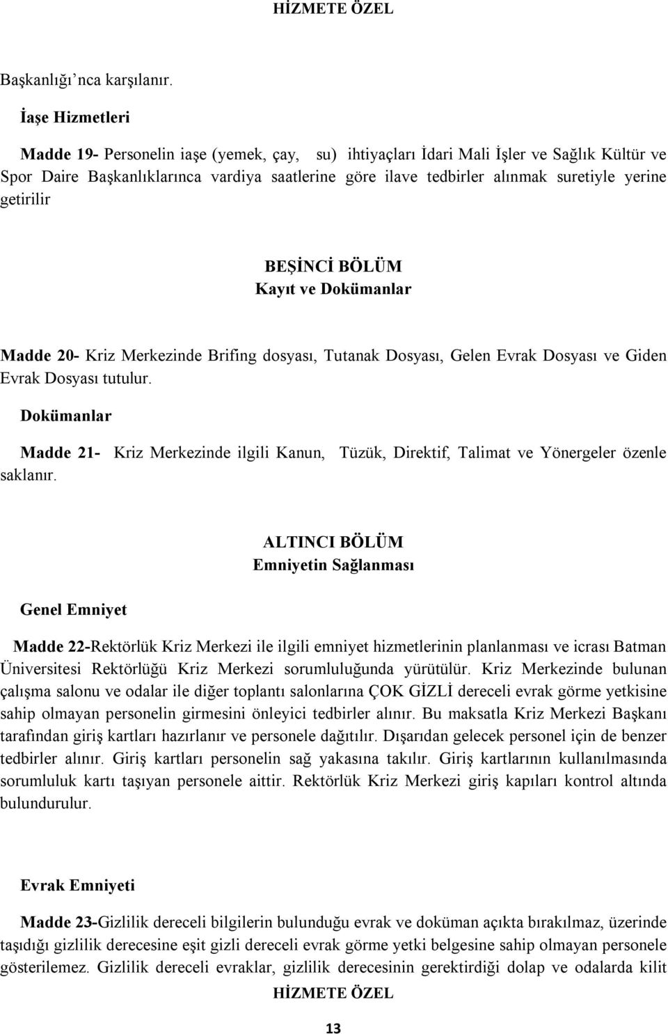 yerine getirilir BEŞİNCİ BÖLÜM Kayıt ve Dokümanlar Madde 20- Kriz Merkezinde Brifing dosyası, Tutanak Dosyası, Gelen Evrak Dosyası ve Giden Evrak Dosyası tutulur.