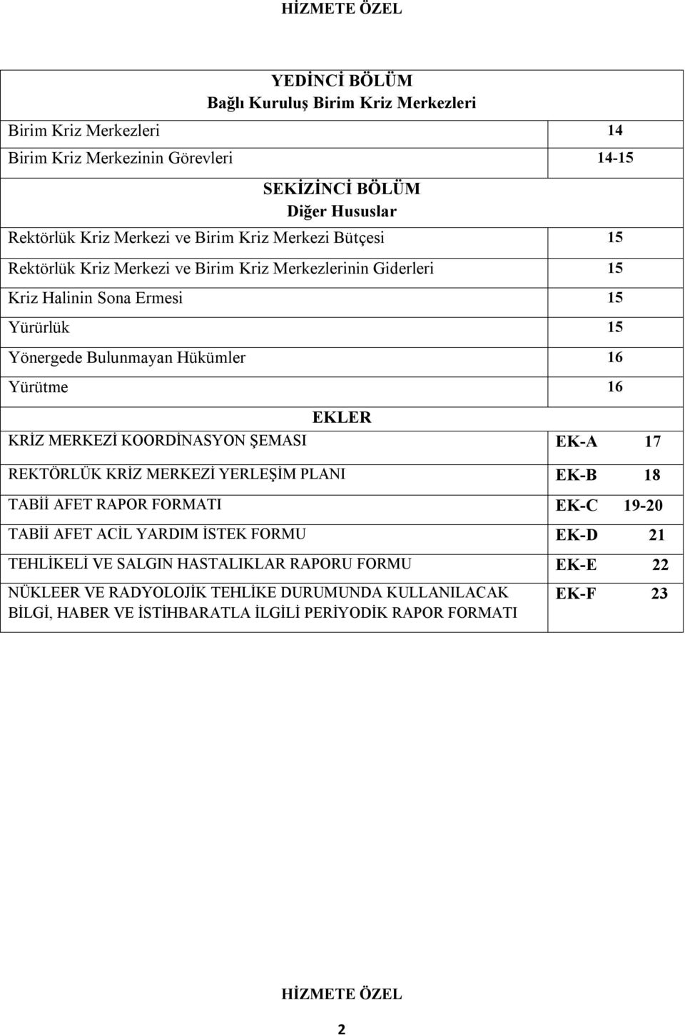 Yürütme 16 EKLER KRİZ MERKEZİ KOORDİNASYON ŞEMASI EK-A 17 REKTÖRLÜK KRİZ MERKEZİ YERLEŞİM PLANI EK-B 18 TABİİ AFET RAPOR FORMATI EK-C 19-20 TABİİ AFET ACİL YARDIM İSTEK