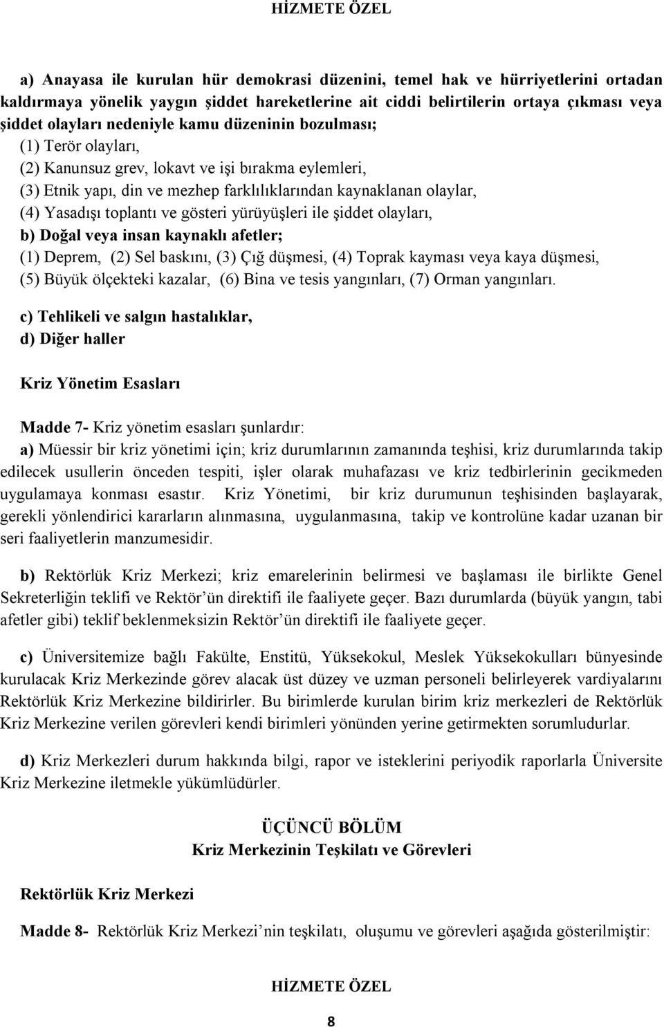 yürüyüşleri ile şiddet olayları, b) Doğal veya insan kaynaklı afetler; (1) Deprem, (2) Sel baskını, (3) Çığ düşmesi, (4) Toprak kayması veya kaya düşmesi, (5) Büyük ölçekteki kazalar, (6) Bina ve