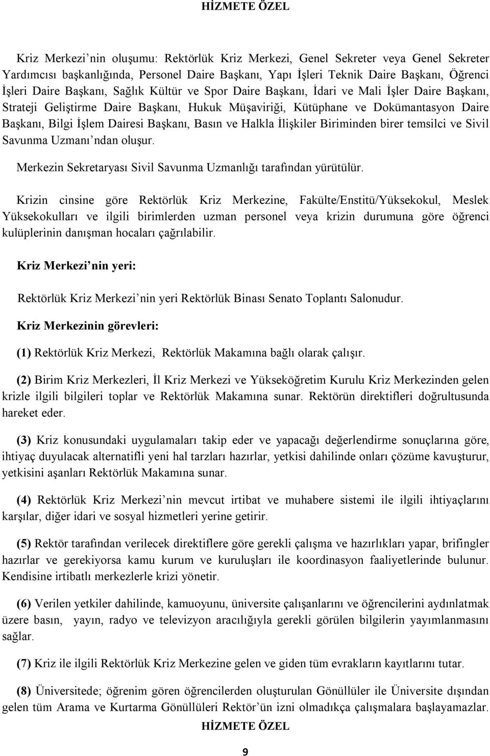 Basın ve Halkla İlişkiler Biriminden birer temsilci ve Sivil Savunma Uzmanı ndan oluşur. Merkezin Sekretaryası Sivil Savunma Uzmanlığı tarafından yürütülür.