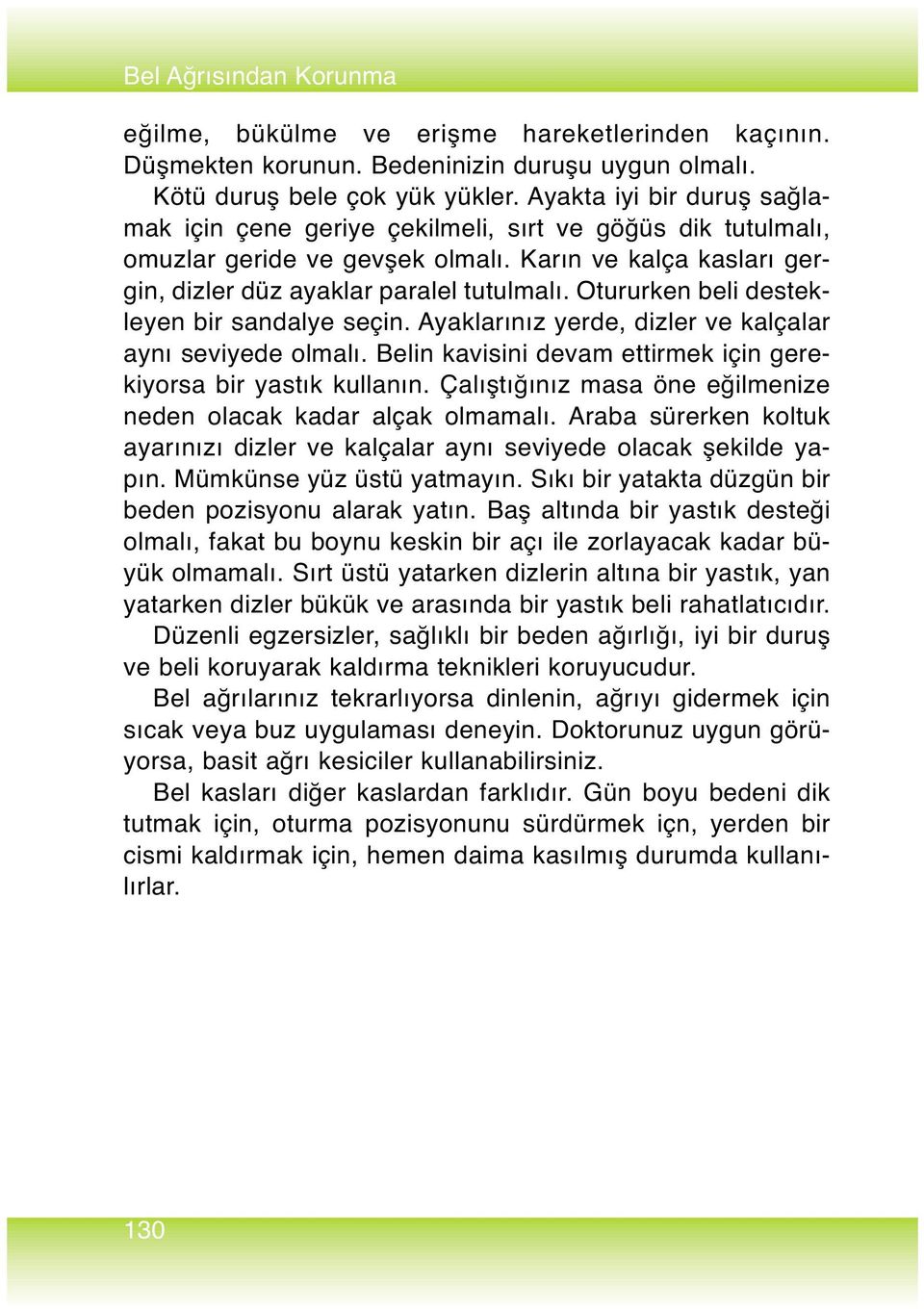 Otururken beli destekleyen bir sandalye seçin. Ayaklarınız yerde, dizler ve kalçalar aynı seviyede olmalı. Belin kavisini devam ettirmek için gerekiyorsa bir yastık kullanın.