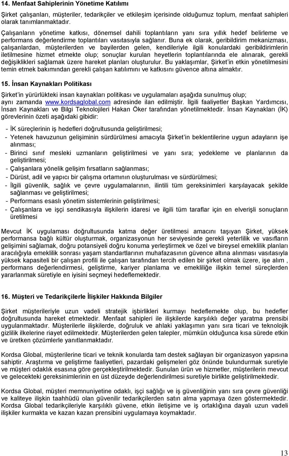 Buna ek olarak, geribildirim mekanizması, çalışanlardan, müşterilerden ve bayilerden gelen, kendileriyle ilgili konulardaki geribildirimlerin iletilmesine hizmet etmekte olup; sonuçlar kurulan