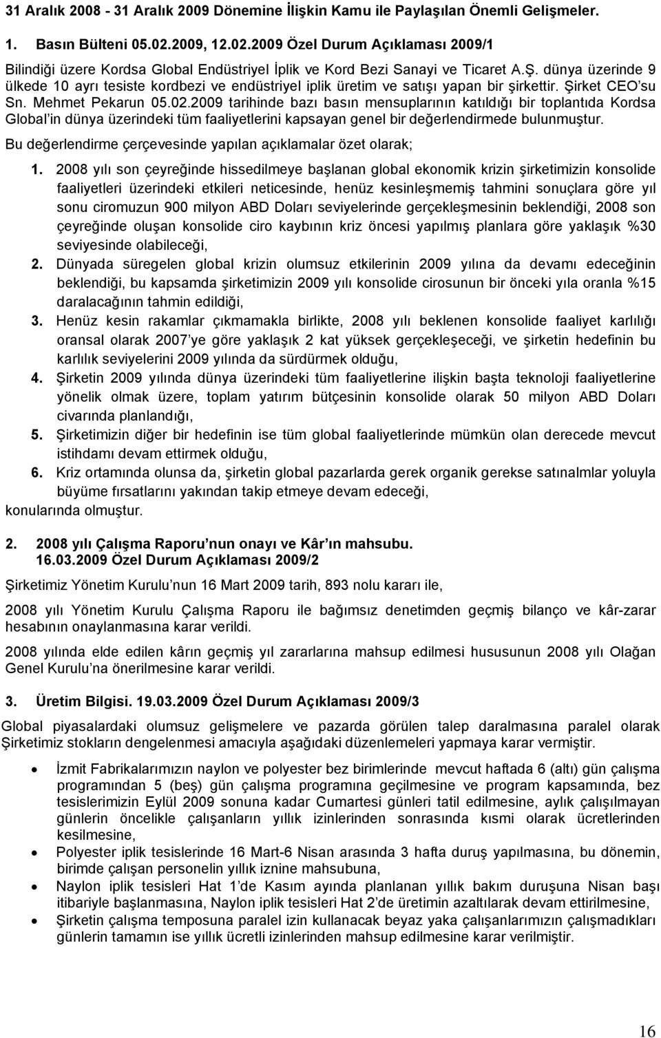 dünya üzerinde 9 ülkede 10 ayrı tesiste kordbezi ve endüstriyel iplik üretim ve satışı yapan bir şirkettir. Şirket CEO su Sn. Mehmet Pekarun 05.02.