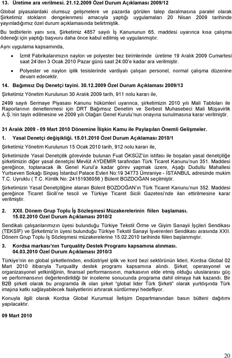 Nisan 2009 tarihinde yayınladığımız özel durum açıklamasında belirtmiştik. Bu tedbirlerin yanı sıra, Şirketimiz 4857 sayılı İş Kanununun 65.