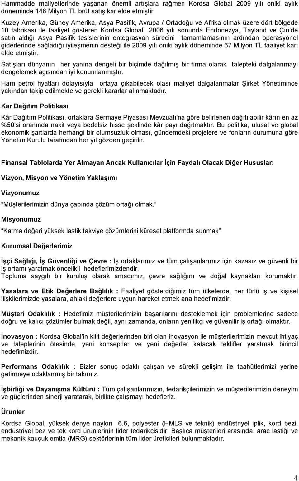 aldığı Asya Pasifik tesislerinin entegrasyon sürecini tamamlamasının ardından operasyonel giderlerinde sağladığı iyileşmenin desteği ile 2009 yılı oniki aylık döneminde 67 Milyon TL faaliyet karı