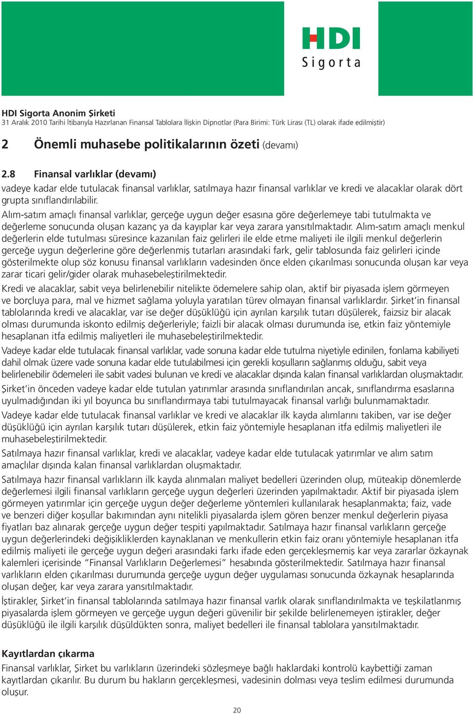 Alım-satım amaçlı finansal varlıklar, gerçeğe uygun değer esasına göre değerlemeye tabi tutulmakta ve değerleme sonucunda oluşan kazanç ya da kayıplar kar veya zarara yansıtılmaktadır.