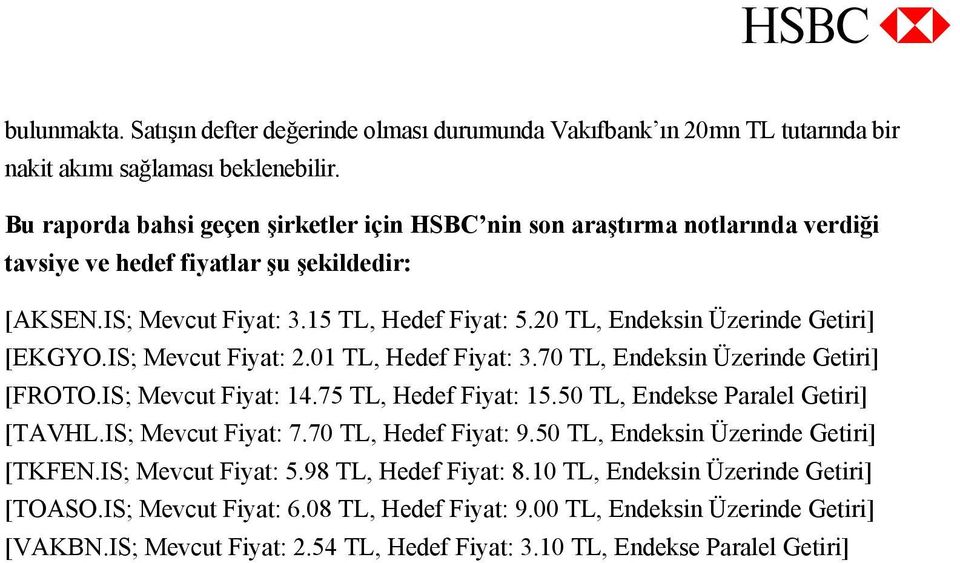 20 TL, Endeksin Üzerinde Getiri] [EKGYO.IS; Mevcut Fiyat: 2.01 TL, Hedef Fiyat: 3.70 TL, Endeksin Üzerinde Getiri] [FROTO.IS; Mevcut Fiyat: 14.75 TL, Hedef Fiyat: 15.